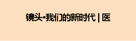 镜头·我们的新时代 | 医